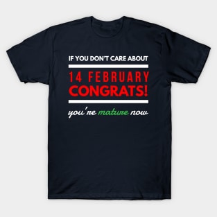 if you don’t care about 14 february Congrats! you’re mature now T-Shirt